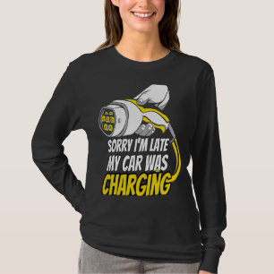 Sorry I'm Late My Car Was Charging a EV Electric T-Shirt