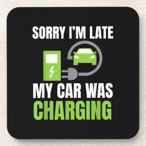 Sorry Im Late My Car Was Charging a Funny EV Elec Beverage Coaster