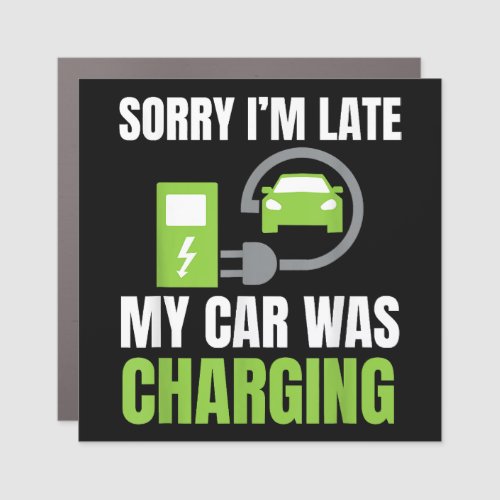 Sorry Im Late My Car Was Charging a Funny EV Elec Car Magnet