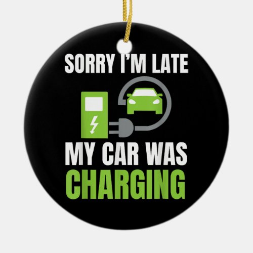Sorry Im Late My Car Was Charging a Funny EV Elec Ceramic Ornament