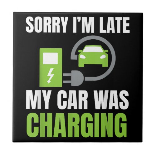 Sorry Im Late My Car Was Charging a Funny EV Elec Ceramic Tile
