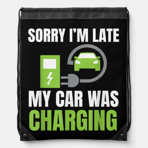Sorry Im Late My Car Was Charging a Funny EV Elec Drawstring Bag