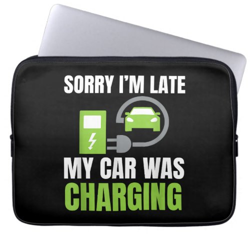 Sorry Im Late My Car Was Charging a Funny EV Elec Laptop Sleeve