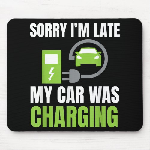 Sorry Im Late My Car Was Charging a Funny EV Elec Mouse Pad