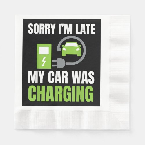 Sorry Im Late My Car Was Charging a Funny EV Elec Napkins