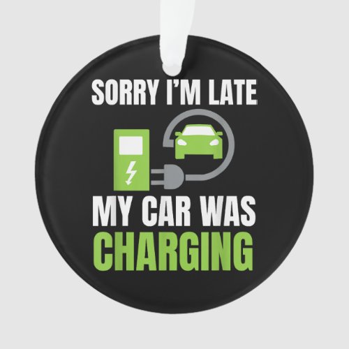 Sorry Im Late My Car Was Charging a Funny EV Elec Ornament