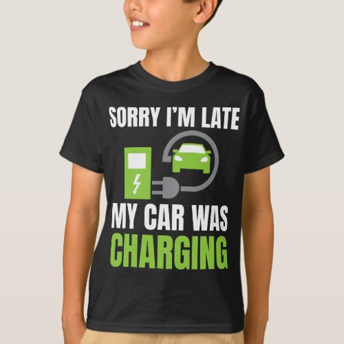 Sorry Im Late My Car Was Charging a Funny EV Elec T_Shirt