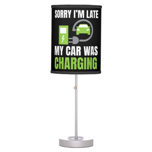 Sorry Im Late My Car Was Charging a Funny EV Elec Table Lamp