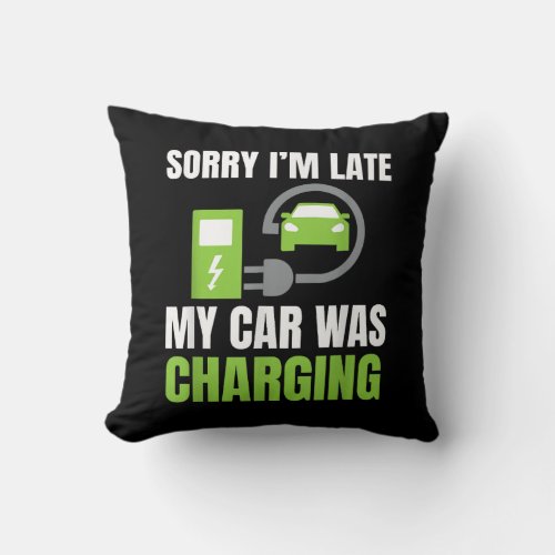Sorry Im Late My Car Was Charging a Funny EV Elec Throw Pillow