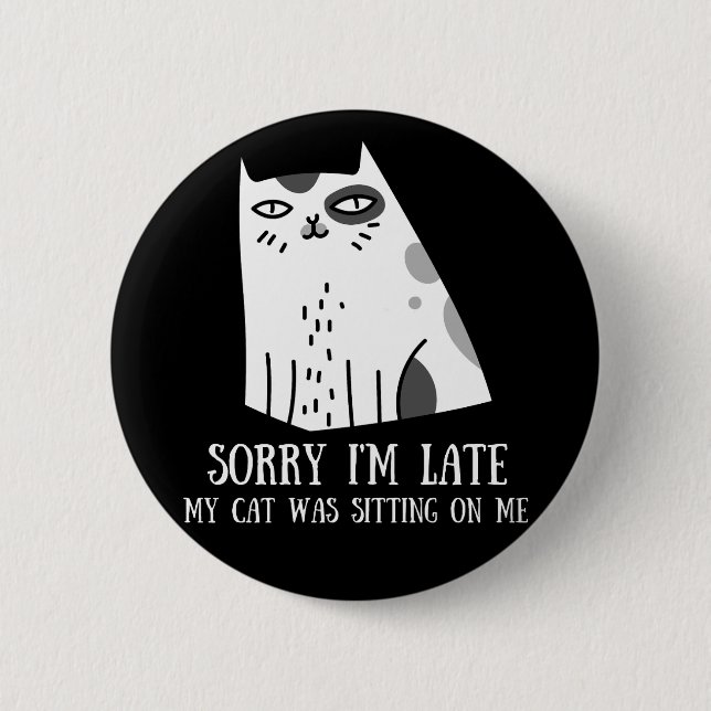 Sorry I'm Late My Cat Was Sitting On Me Button (Front)