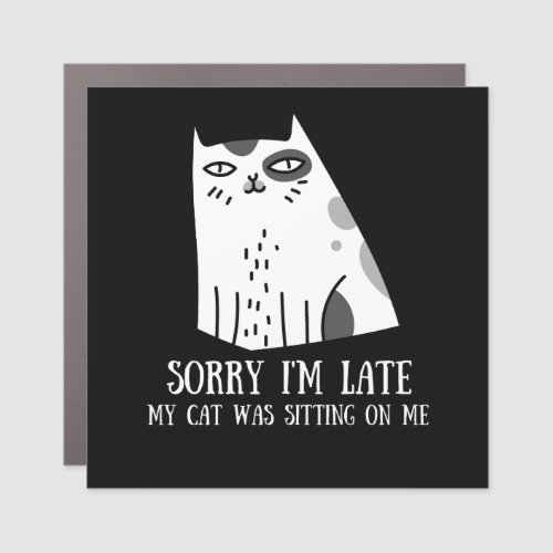 Sorry Im Late My Cat Was Sitting On Me Car Magnet