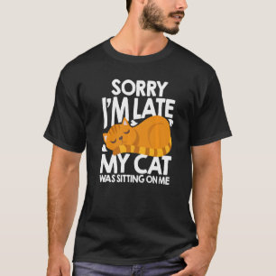 Sorry Im Late My Cat Was Sitting On Me Cat Cat Tra T-Shirt
