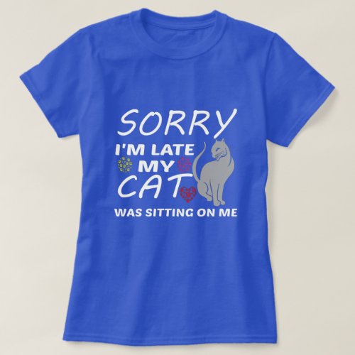 Sorry Im Late My Cat Was Sitting On Me Cat Gifts T_Shirt