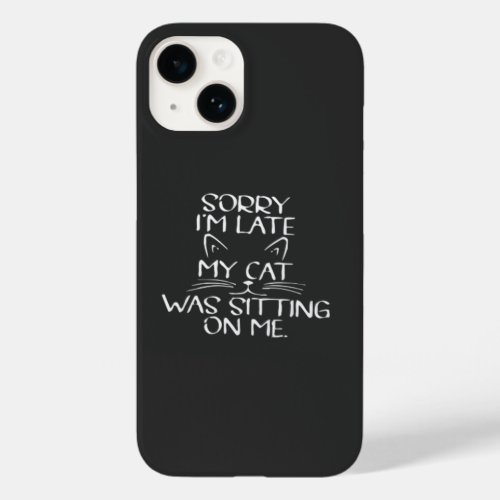 Sorry Im Late My Cat Was Sitting On Me _ Cat Love Case_Mate iPhone 14 Case