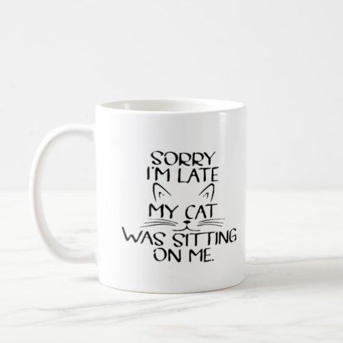 Sorry Im Late My Cat Was Sitting On Me _ Cat Love Coffee Mug