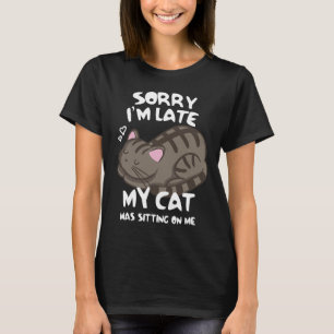 Sorry I'm Late My Cat Was Sitting On Me Cat Lover T-Shirt