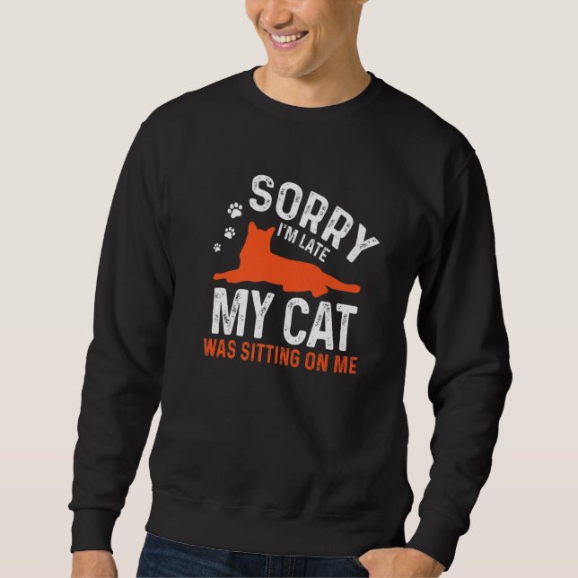 Sorry I'm Late My Cat Was Sitting On Me  Cat Sayin Sweatshirt (Front)