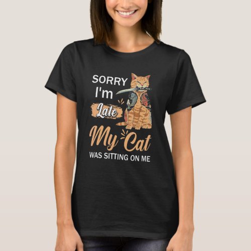 Sorry Im Late My Cat Was Sitting On Me  Cat T_Shirt