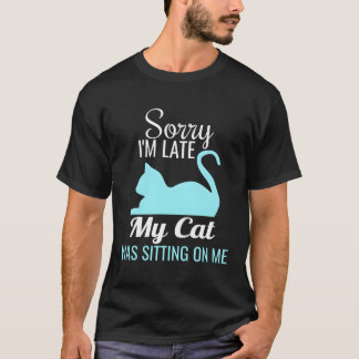 Sorry I'M Late My Cat Was Sitting On Me Cat T-Shirt