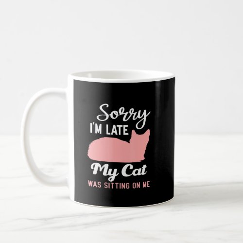 Sorry Im Late My Cat Was Sitting On Me Cats  Coffee Mug