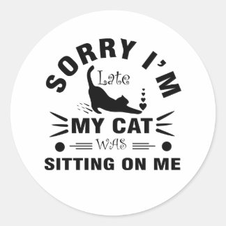 Sorry I'm late my cat was sitting on me Classic Round Sticker