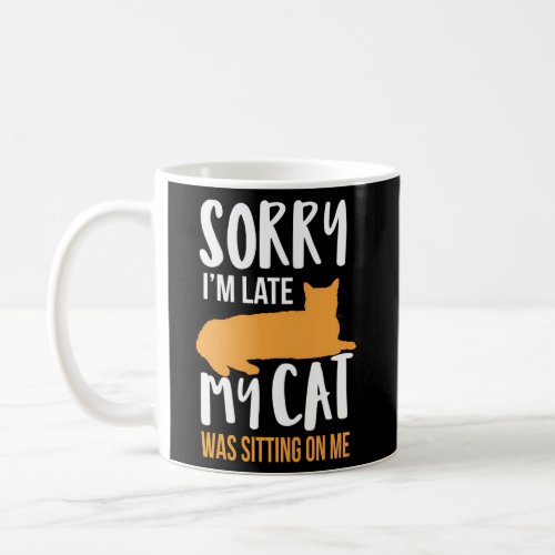 Sorry IM Late My Cat Was Sitting On Me Coffee Mug