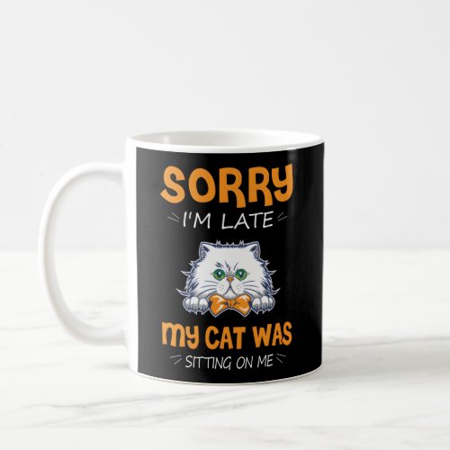 Sorry IM Late My Cat Was Sitting On Me  Coffee Mug