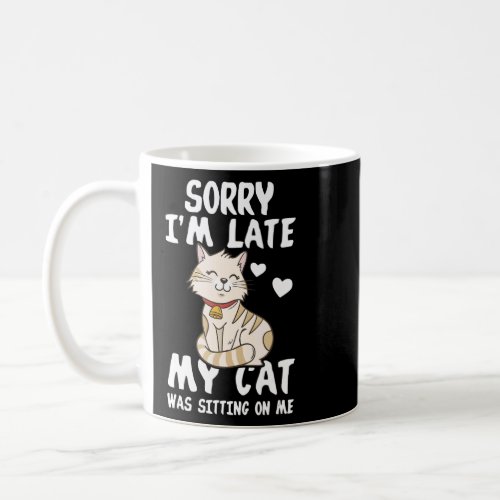 Sorry Im Late My Cat Was Sitting On Me  Coffee Mug