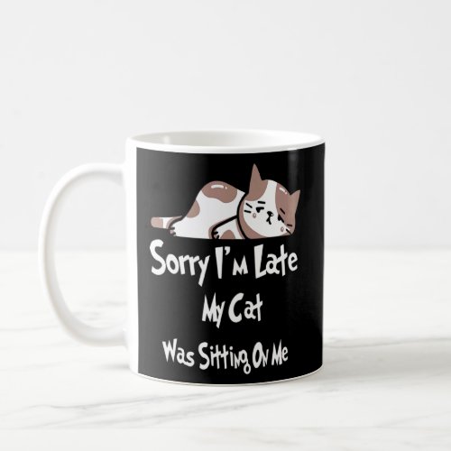 Sorry Im Late My Cat Was Sitting On Me  Coffee Mug