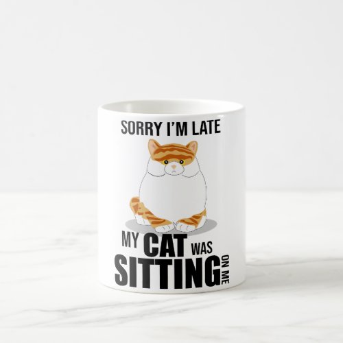 Sorry Im late My cat was sitting on me  Coffee Mug