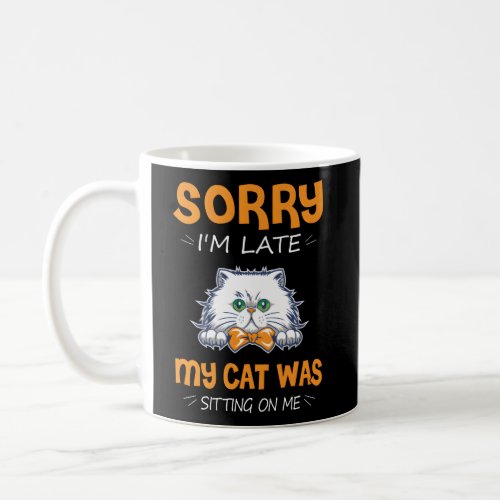 Sorry IM Late My Cat Was Sitting On Me Coffee Mug
