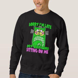 Sorry I'm Late My Cat Was Sitting On Me Crazy Cat  Sweatshirt