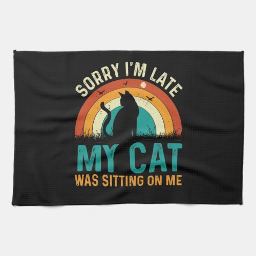 Sorry Im Late My Cat Was Sitting On Me design Kitchen Towel