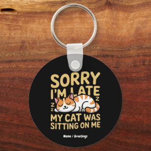 Sorry I'm Late My Cat Was Sitting On Me Funny Cat Keychain