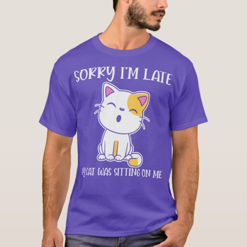 Sorry Im late My Cat was sitting on me Funny Cat L T_Shirt