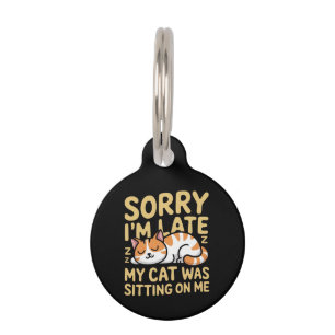 Sorry I'm Late My Cat Was Sitting On Me Funny Cat Pet ID Tag