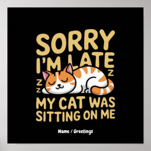 Sorry I'm Late My Cat Was Sitting On Me Funny Cat Poster