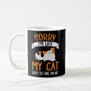 Sorry Im Late My Cat Was Sitting On Me Funny Cat S Coffee Mug