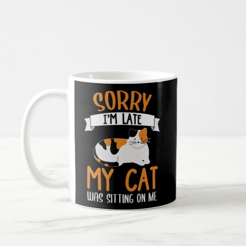 Sorry Im Late My Cat Was Sitting On Me Funny Cat S Coffee Mug