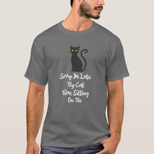 Sorry Im Late My Cat Was Sitting On Me Funny Cat T_Shirt