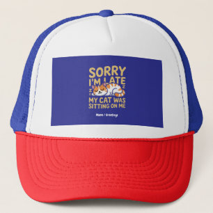 Sorry I'm Late My Cat Was Sitting On Me Funny Cat Trucker Hat