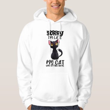 Sorry I'm Late My Cat Was Sitting On Me,Funny Cats Hoodie