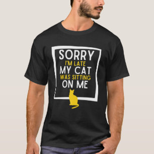 Sorry Im Late My Cat Was Sitting On Me Funny T-Shirt