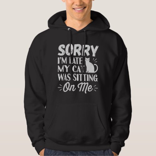 Sorry Im Late My Cat Was Sitting On Me Hoodie