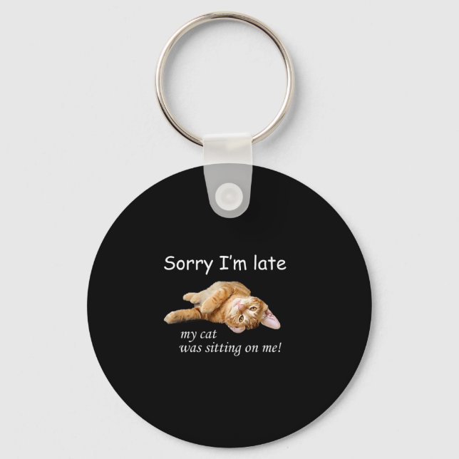Sorry I'm Late, My Cat Was Sitting On Me. Men Wome Keychain (Front)