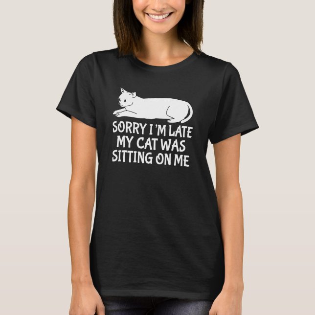 Sorry I'm Late My Cat Was Sitting On Me Pet  Cat   T-Shirt (Front)