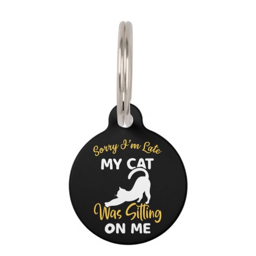 Sorry Im Late My Cat Was Sitting On Me Pet ID Tag