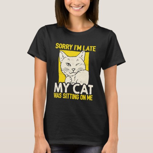 Sorry I'm Late My Cat Was Sitting On Me Pet Sitter T-Shirt