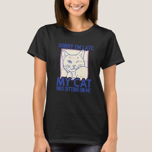 Sorry I'm Late My Cat Was Sitting On Me Pet Sitter T-Shirt