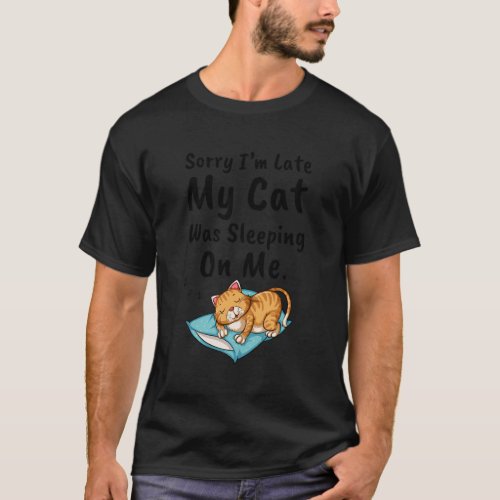 Sorry IM Late My Cat Was Sitting On Me Pet T_Shirt